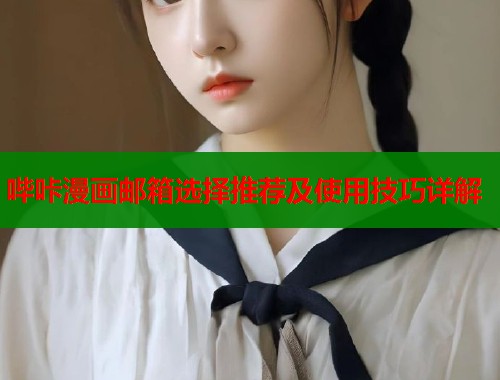 哔咔漫画邮箱选择推荐及使用技巧详解  第1张