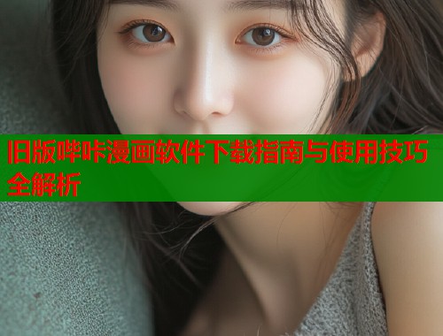旧版哔咔漫画软件下载指南与使用技巧全解析  第1张