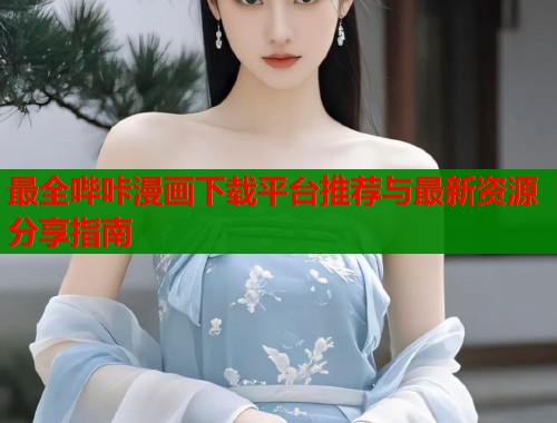 最全哔咔漫画下载平台推荐与最新资源分享指南  第1张